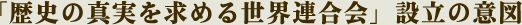 「歴史の真実を求める世界連合会」設立の意図